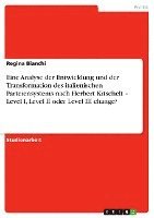 bokomslag Eine Analyse Der Entwicklung Und Der Transformation Des Italienischen Parteiensystems Nach Herbert Kitschelt - Level I, Level II Oder Level III Change?