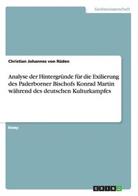 bokomslag Analyse der Hintergrunde fur die Exilierung des Paderborner Bischofs Konrad Martin wahrend des deutschen Kulturkampfes