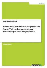 bokomslag Zola Und Der Naturalismus, Dargestellt Am Roman Therese Raquin, Sowie Der Abhandlung Le Roman Experimental