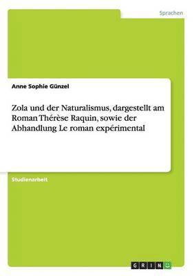 Zola Und Der Naturalismus, Dargestellt Am Roman Therese Raquin, Sowie Der Abhandlung Le Roman Experimental 1