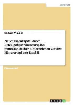 Michael Wimmer - Neues Eigenkapital durch Beteiligungsfinanzierung bei mittelständischen Unternehmen vor dem Hintergrund von Basel II, Häftad