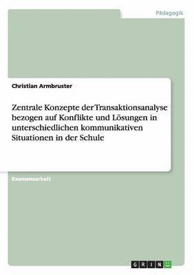 bokomslag Zentrale Konzepte der Transaktionsanalyse. Konflikte und Lsungen in kommunikativen Situationen in der Schule