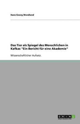 Tier als Spiegel des Menschlichen in Kafkas "Ein Bericht für eine Akademie"