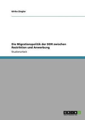 Die Migrationspolitik der DDR zwischen Restriktion und Anwerbung 1