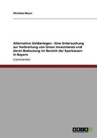 bokomslag Alternative Geldanlagen - Eine Untersuchung zur Verbreitung von Green Investments und deren Bedeutung im Bereich der Sparkassen in Bayern