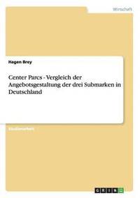 bokomslag Center Parcs - Vergleich der Angebotsgestaltung der drei Submarken in Deutschland