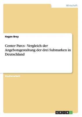 bokomslag Center Parcs - Vergleich der Angebotsgestaltung der drei Submarken in Deutschland