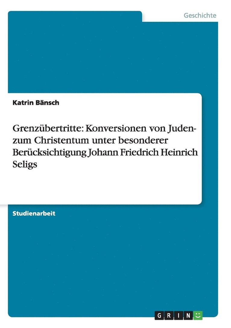 Grenz Bertritte: Konversionen Von Juden- Zum Christentum Unter Besonderer Ber Cksichtigung Johann Friedrich Heinrich Seligs 1