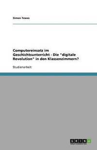 bokomslag Computereinsatz Im Geschichtsunterricht - Die Digitale Revolution in Den Klassenzimmern?