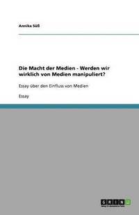 bokomslag Die Macht der Medien - Werden wir wirklich von Medien manipuliert?