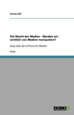 bokomslag Die Macht der Medien - Werden wir wirklich von Medien manipuliert?