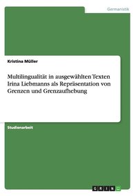 bokomslag Multilingualitt in ausgewhlten Texten Irina Liebmanns als Reprsentation von Grenzen und Grenzaufhebung