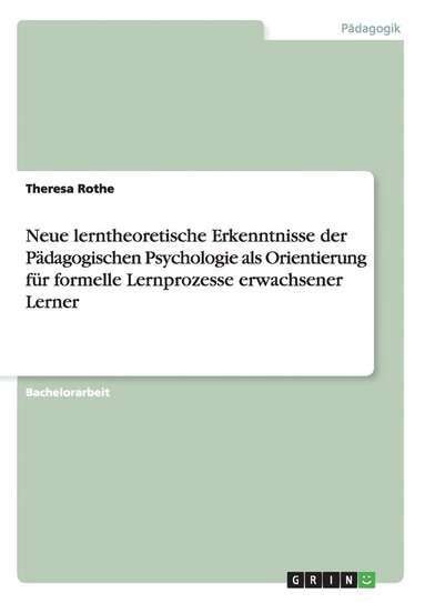 bokomslag Neue lerntheoretische Erkenntnisse der Pädagogischen Psychologie als Orientierung für formelle Lernprozesse erwachsener Lerner