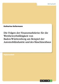 bokomslag Die Folgen der Finanzmarktkrise für die Wettbewerbsfähigkeit von Baden-Württemberg am Beispiel der Automobilindustrie und des Maschinenbaus