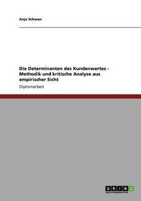 bokomslag Die Determinanten Des Kundenwertes. Methodik Und Kritische Analyse Aus Empirischer Sicht