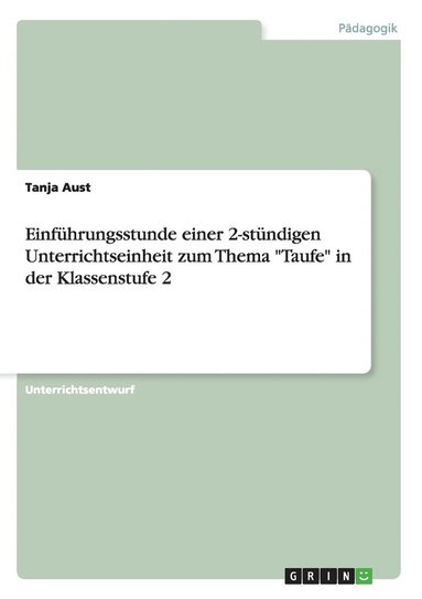 bokomslag Einfhrungsstunde einer 2-stndigen Unterrichtseinheit zum Thema &quot;Taufe&quot; in der Klassenstufe 2