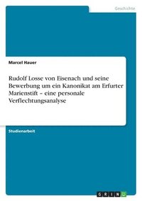 bokomslag Rudolf Losse Von Eisenach Und Seine Bewerbung Um Ein Kanonikat Am Erfurter Marienstift - Eine Personale Verflechtungsanalyse