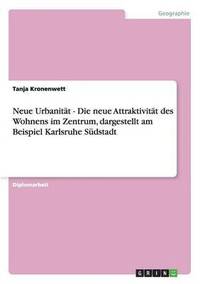 bokomslag Neue Urbanität - Die neue Attraktivität des Wohnens im Zentrum, dargestellt am Beispiel Karlsruhe Südstadt