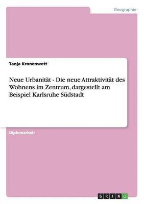 Neue Urbanitt - Die neue Attraktivitt des Wohnens im Zentrum, dargestellt am Beispiel Karlsruhe Sdstadt 1