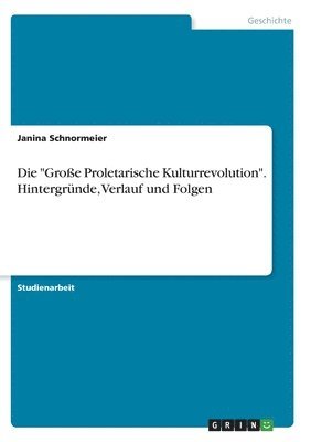 bokomslag Die &quot;Groe Proletarische Kulturrevolution&quot;. Hintergrnde, Verlauf und Folgen