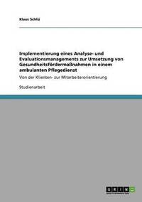 bokomslag Implementierung Eines Analyse- Und Evaluationsmanagements Zur Umsetzung Von Gesundheitsfordermassnahmen in Einem Ambulanten Pflegedienst