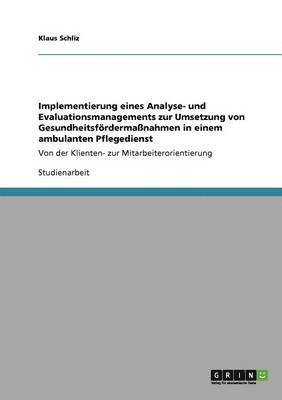 Implementierung eines Analyse- und Evaluationsmanagements zur Umsetzung von Gesundheitsfördermaßnahmen in einem ambulanten Pflegedienst