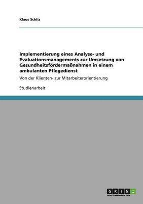 Implementierung Eines Analyse- Und Evaluationsmanagements Zur Umsetzung Von Gesundheitsfordermassnahmen in Einem Ambulanten Pflegedienst 1