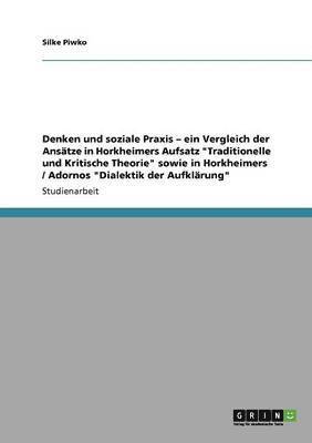 bokomslag Denken und soziale Praxis - ein Vergleich der Anstze in Horkheimers Aufsatz &quot;Traditionelle und Kritische Theorie&quot; sowie in Horkheimers / Adornos &quot;Dialektik der Aufklrung&quot;