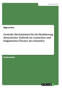 bokomslag Groteske Mechanismen bei der Realisierung dionysischer sthetik im russischen und bulgarischen Theater des Absurden