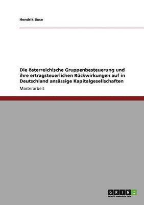 Die oesterreichische Gruppenbesteuerung und ihre ertragsteuerlichen Ruckwirkungen auf in Deutschland ansassige Kapitalgesellschaften 1