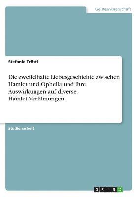 Die Zweifelhafte Liebesgeschichte Zwischen Hamlet Und Ophelia Und Ihre Auswirkungen Auf Diverse Hamlet-Verfilmungen 1