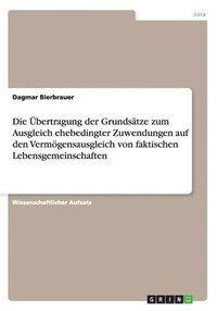 bokomslag Die bertragung der Grundstze zum Ausgleich ehebedingter Zuwendungen auf den Vermgensausgleich von faktischen Lebensgemeinschaften