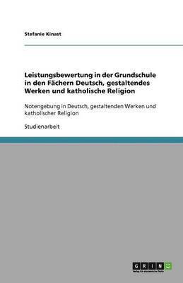 Leistungsbewertung in der Grundschule in den Fachern Deutsch, gestaltendes Werken und katholische Religion 1