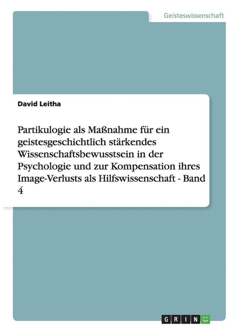 Partikulogie ALS Manahme Fur Ein Geistesgeschichtlich Starkendes Wissenschaftsbewusstsein in Der Psychologie Und Zur Kompensation Ihres Image-Verlusts ALS Hilfswissenschaft - Band 4 1