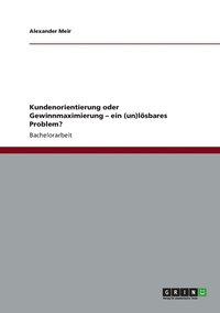 bokomslag Kundenorientierung Oder Gewinnmaximierung - Ein (Un)Losbares Problem?