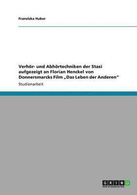 Franziska Huber - Verhör- und Abhörtechniken der Stasi aufgezeigt an Florian Henckel von Donnersmarcks Film "Das Leben der Anderen", Häftad