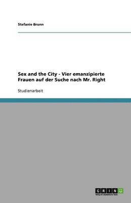 bokomslag Sex and the City - Vier emanzipierte Frauen auf der Suche nach Mr. Right