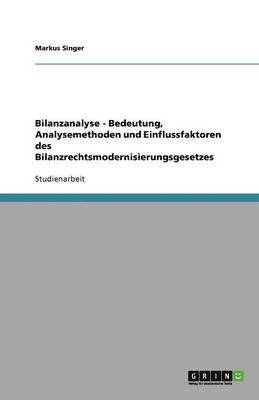 Bilanzanalyse - Bedeutung, Analysemethoden und Einflussfaktoren des Bilanzrechtsmodernisierungsgesetzes 1