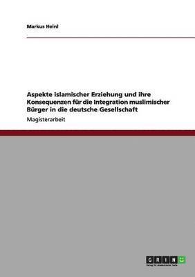 bokomslag Aspekte islamischer Erziehung und ihre Konsequenzen fr die Integration muslimischer Brger in die deutsche Gesellschaft