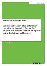 bokomslag Benefits and barriers of an enterprise's participation in publicly funded R&D projects. The example of Swiss enterprises in the field of renewable energy