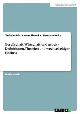 bokomslag Gesellschaft, Wirtschaft und Arbeit -  Definitionen, Theorien und wechselseitiger Einfluss
