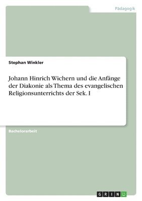 Johann Hinrich Wichern und die Anfnge der Diakonie als Thema des evangelischen Religionsunterrichts der Sek. I 1