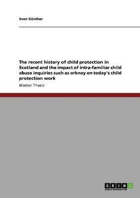 Sven Günther - recent history of child protection in Scotland and the impact of intra-familiar child abuse inquiries such as orkney on today's child protection work, Häftad