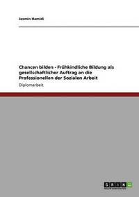 bokomslag Chancen bilden - Frühkindliche Bildung als gesellschaftlicher Auftrag an die Professionellen der Sozialen Arbeit