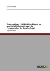 bokomslag Chancen bilden - Fruhkindliche Bildung als gesellschaftlicher Auftrag an die Professionellen der Sozialen Arbeit