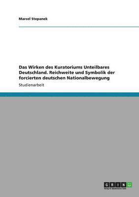 bokomslag Das Wirken des "Kuratorium Unteilbares Deutschland". Reichweite und Symbolik der forcierten deutschen Nationalbewegung