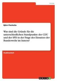 bokomslag Was Sind Die Grunde Fur Die Unterschiedlichen Standpunkte Der Cdu Und Der SPD in Der Frage Des Einsatzes Der Bundeswehr Im Innern?