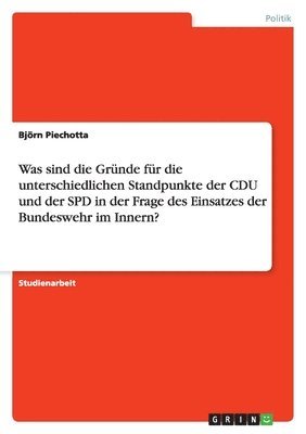 bokomslag Was Sind Die Grunde Fur Die Unterschiedlichen Standpunkte Der Cdu Und Der SPD in Der Frage Des Einsatzes Der Bundeswehr Im Innern?