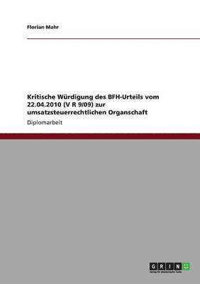 Florian Mahr - Kritische Würdigung des BFH-Urteils vom 22.04.2010 (V R 9/09) zur umsatzsteuerrechtlichen Organschaft, Häftad