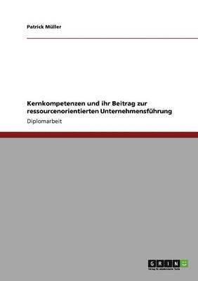 Kernkompetenzen und ihr Beitrag zur ressourcenorientierten Unternehmensführung